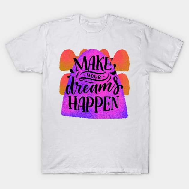 Make your dreams happen T-Shirt by blckpage